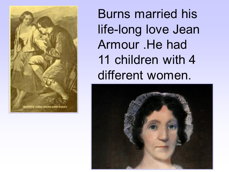 Burns married his life-long love Jean Armour .He had 11 children with 4 different